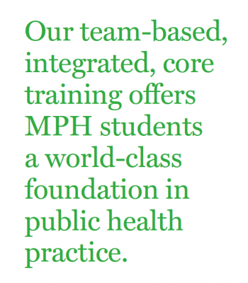 Our team-based, integrated core training offers MPH students a world-class foundation in public health practice.
