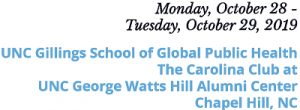 Monday, October 28 - Tuesday, October 29, 2019; UNC Gillings School of Global Public Health, the Carolina Club at UNC George Watts Hill Alumni Center, Chapel Hill, NC